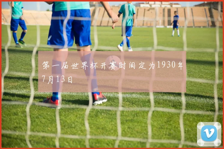 第一届世界杯开赛时间定为1930年7月13日