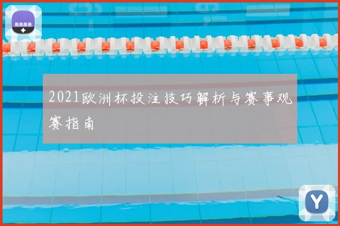 2021欧洲杯投注技巧解析与赛事观赛指南