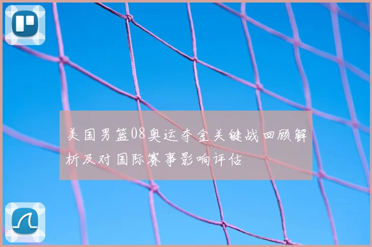 美国男篮08奥运夺金关键战回顾解析及对国际赛事影响评估