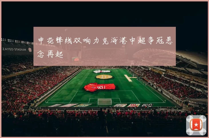 申花锋线双响力克海港中超争冠悬念再起