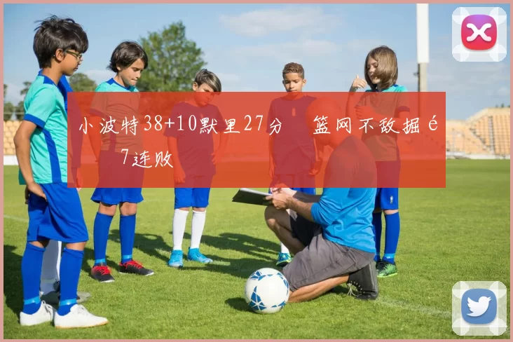 小波特38+10默里27分 篮网不敌掘金7连败