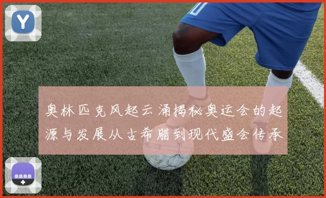 奥林匹克风起云涌揭秘奥运会的起源与发展从古希腊到现代盛会传承