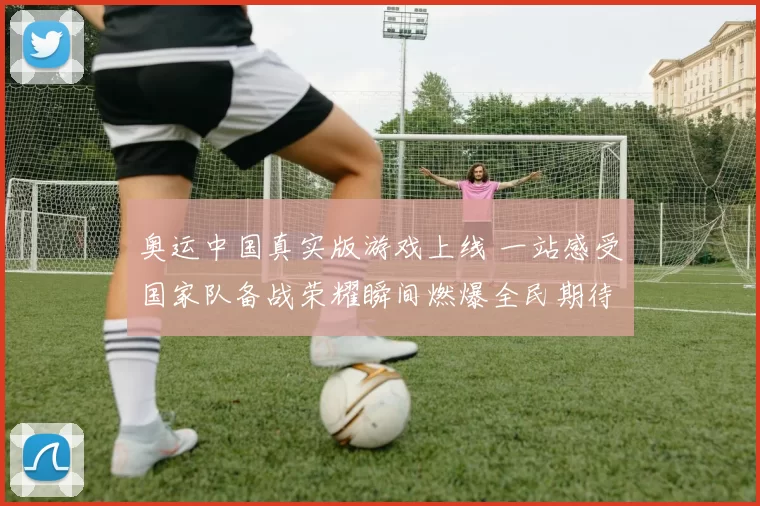 奥运中国真实版游戏上线 一站感受国家队备战荣耀瞬间燃爆全民期待