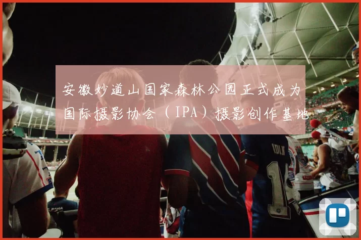 安徽妙道山国家森林公园正式成为国际摄影协会（IPA）摄影创作基地