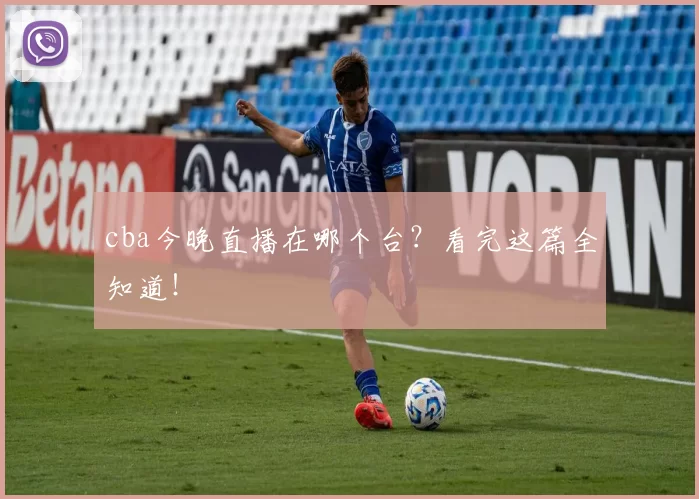 cba今晚直播在哪个台？看完这篇全知道！