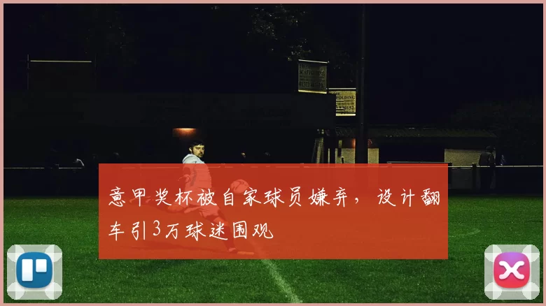 意甲奖杯被自家球员嫌弃，设计翻车引3万球迷围观